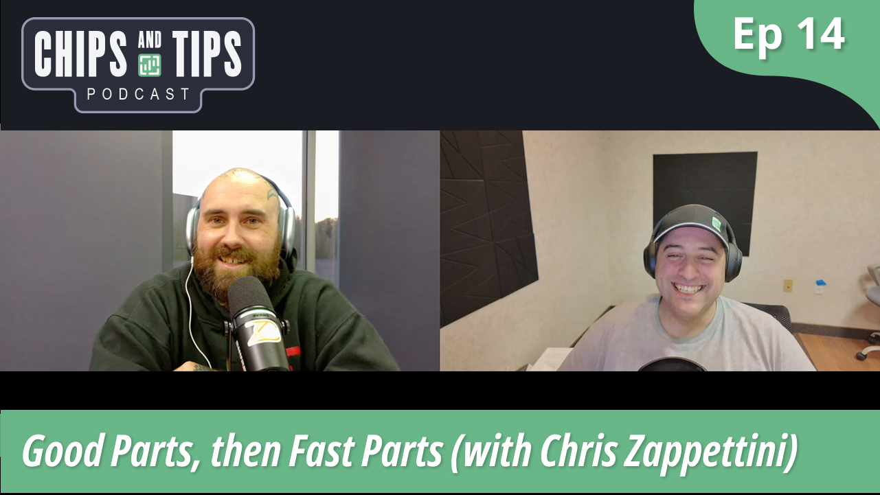 Episode 14 - Good Parts then Fast Parts with Chris Zappettini | Chips and Tips Podcast