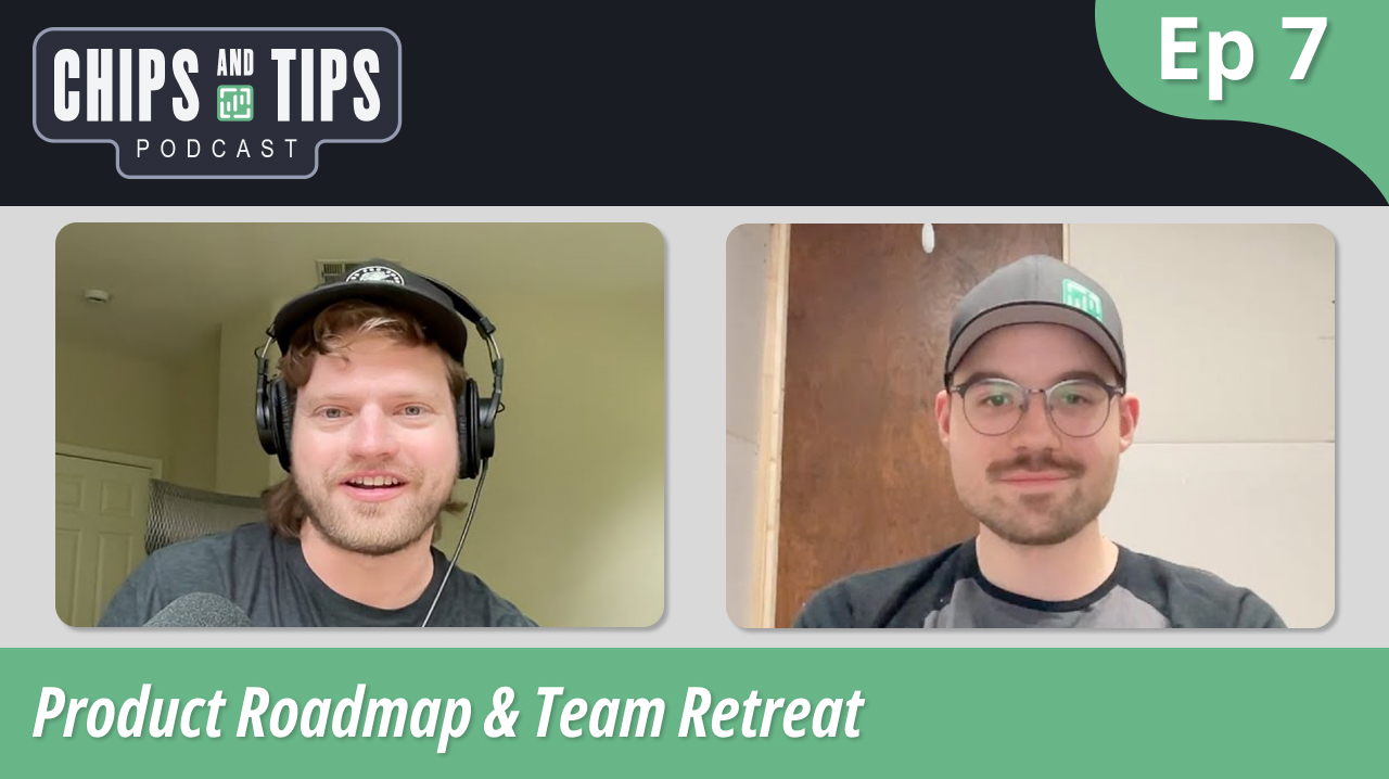 Episode 7 - Product Roadmap and Team Retreat | Chips and Tips Podcast